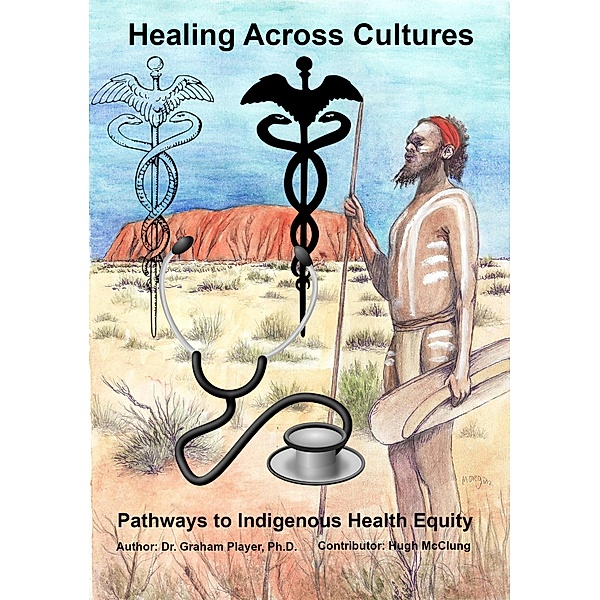 Healing Across Cultures: Pathways to Indigenius Health Equity, Graham Player