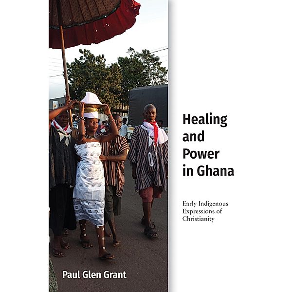 Healing and Power in Ghana / Studies in World Christianity, Paul Glen Grant