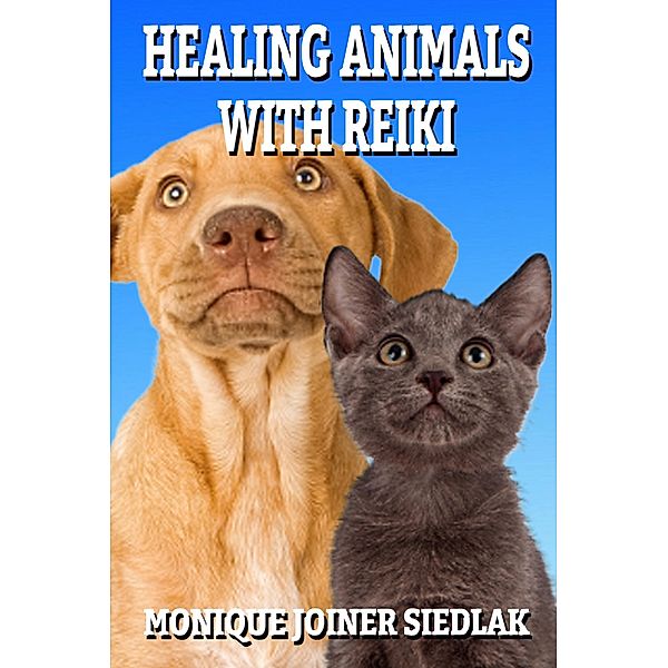 Healing Animals with Reiki (Spiritual Growth and Personal Development, #8) / Spiritual Growth and Personal Development, Monique Joiner Siedlak