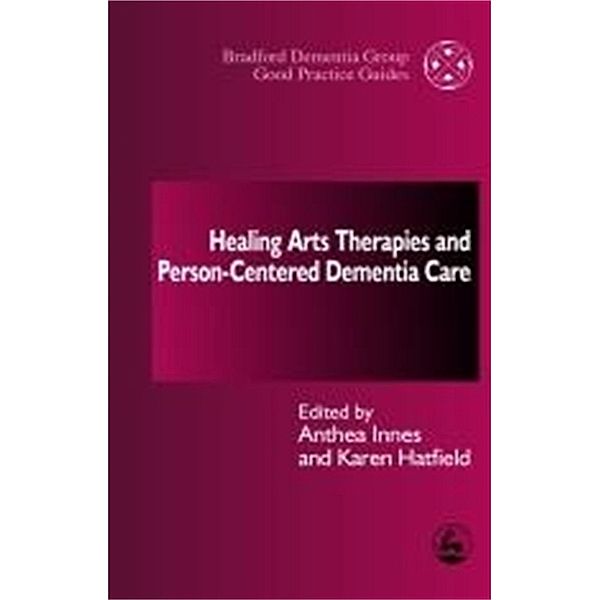 Healing Arts Therapies and Person-Centred Dementia Care / University of Bradford Dementia Good Practice Guides