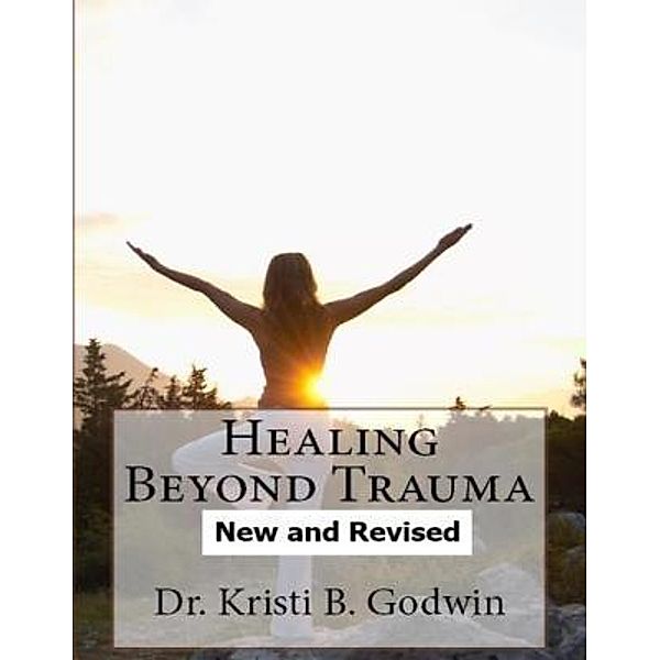 Healing Beyond Trauma: / BeTheAuthorOfYourLifeBook, Kristi B. Godwin