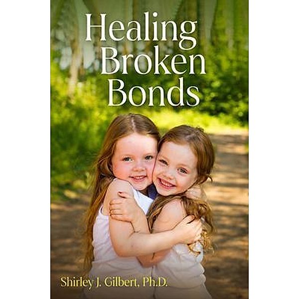 Healing Broken Bonds / PageTurner Press and Media, Ph. D. Gilbert