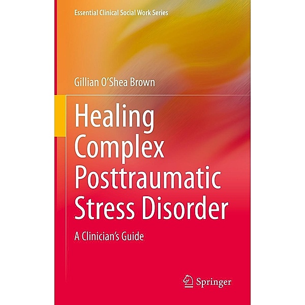 Healing Complex Posttraumatic Stress Disorder / Essential Clinical Social Work Series, Gillian O'Shea Brown