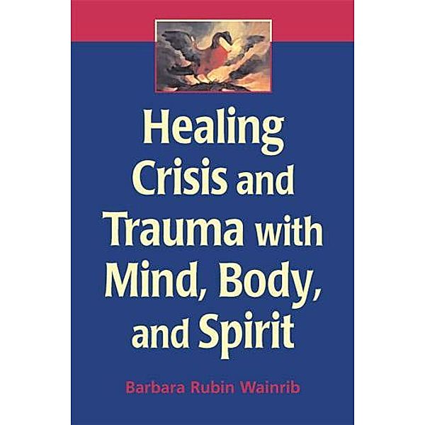 Healing Crisis and Trauma with Mind, Body, and Spirit, Barbara Rubin Wainrib