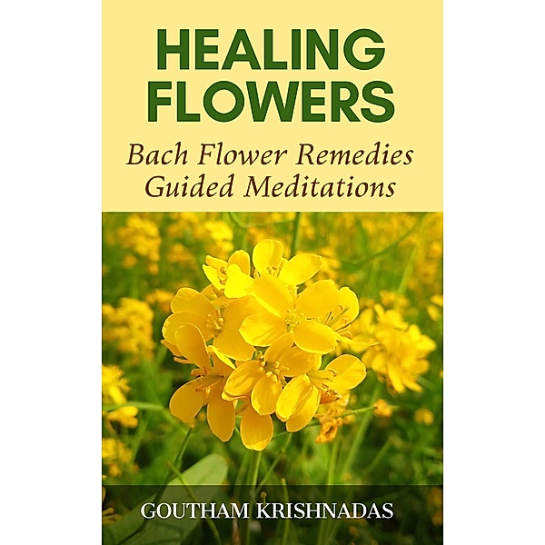 Healing Flowers: Bach Flower Remedies Guided Meditations, Goutham Krishnadas