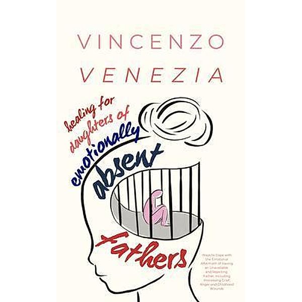 Healing for Daughters of Emotionally Absent Fathers, Vincenzo Venezia