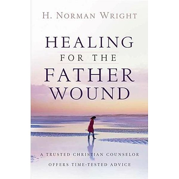 Healing for the Father Wound, H. Norman Wright