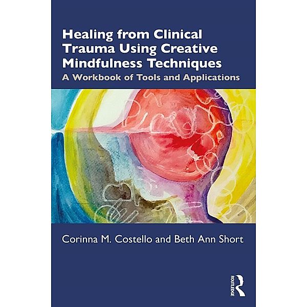 Healing from Clinical Trauma Using Creative Mindfulness Techniques, Corinna M. Costello, Beth Ann Short