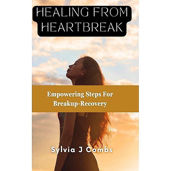 HEALING FROM HEARTBREAK, Sylvia J Combs