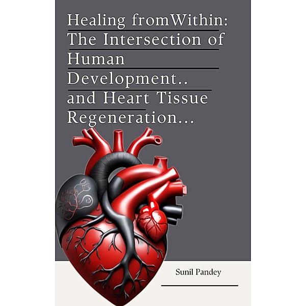 Healing from Within:  The Intersection of Human Development and Heart Tissue Regeneration., Aleenash, Sunil Pandey