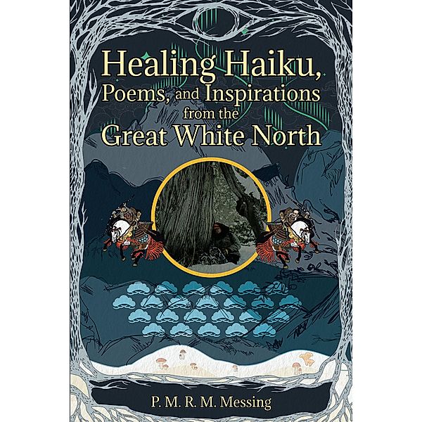 Healing Haiku, Poems, and Inspirations from the Great White North, P. M. R. M. Messing