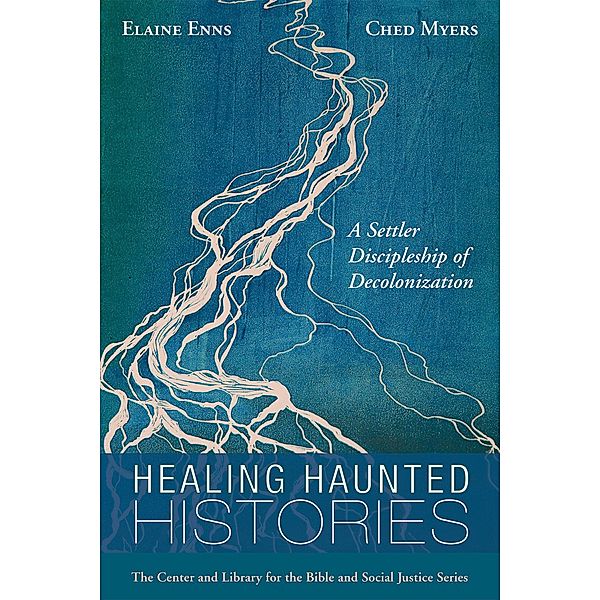 Healing Haunted Histories / Center and Library for the Bible and Social Justice Series, Elaine Enns, Ched Myers