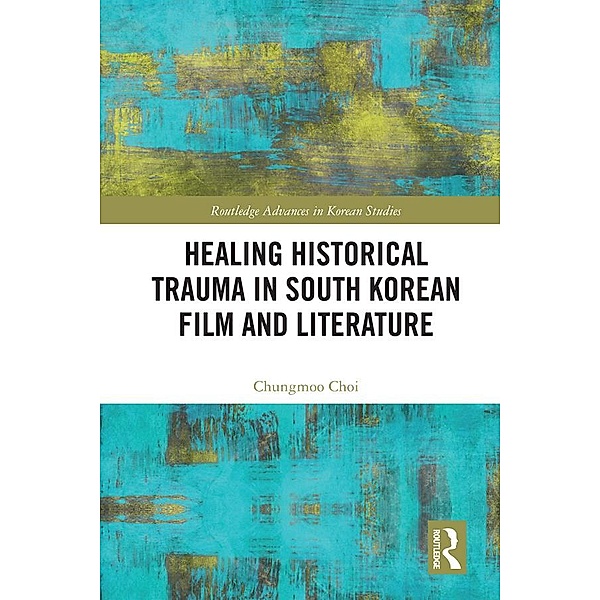 Healing Historical Trauma in South Korean Film and Literature, Chungmoo Choi