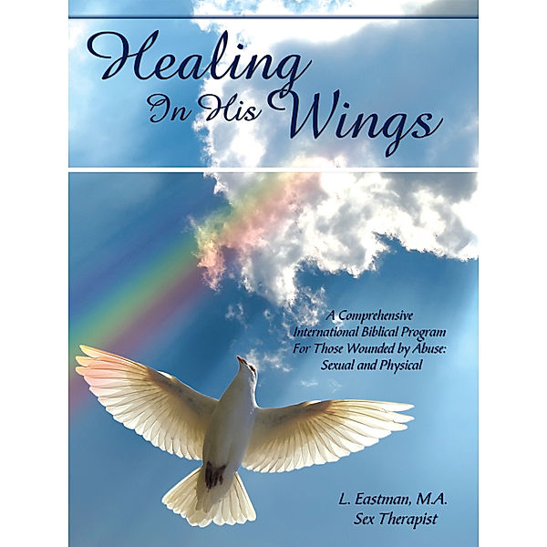 Healing in His Wings, L. Eastman M.A. Sex Therapist