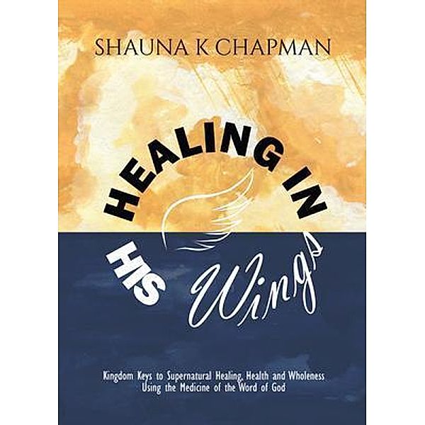 Healing in His Wings, Shauna K Chapman