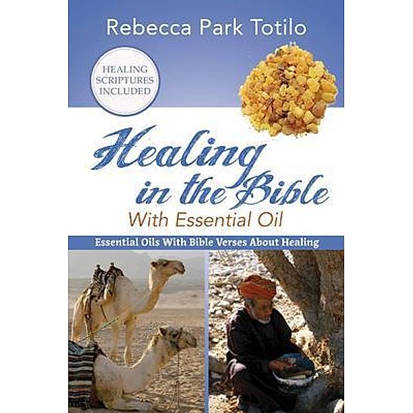 Healing In The Bible With Essential Oil, Rebecca Park Totilo