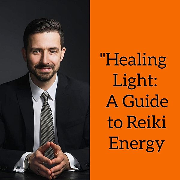 Healing Light: A Guide to Reiki Energy (The Radiant Path: A Series on Reiki Energy) / The Radiant Path: A Series on Reiki Energy, Mohit Kumar Dubey