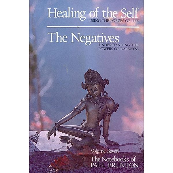 Healing of the Self & the Negatives / The Notebooks of Paul Brunton Bd.7, Paul Brunton