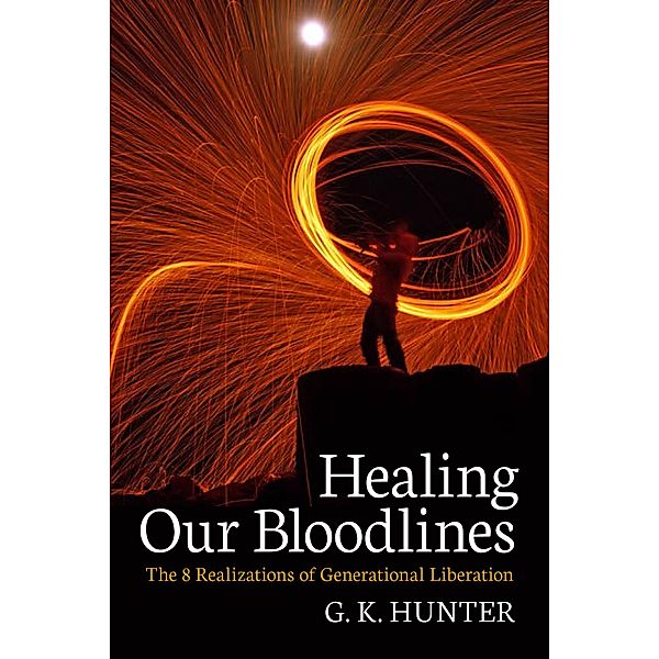 Healing Our Bloodlines: The 8 Realizations of Generational Liberation, G. K. Hunter