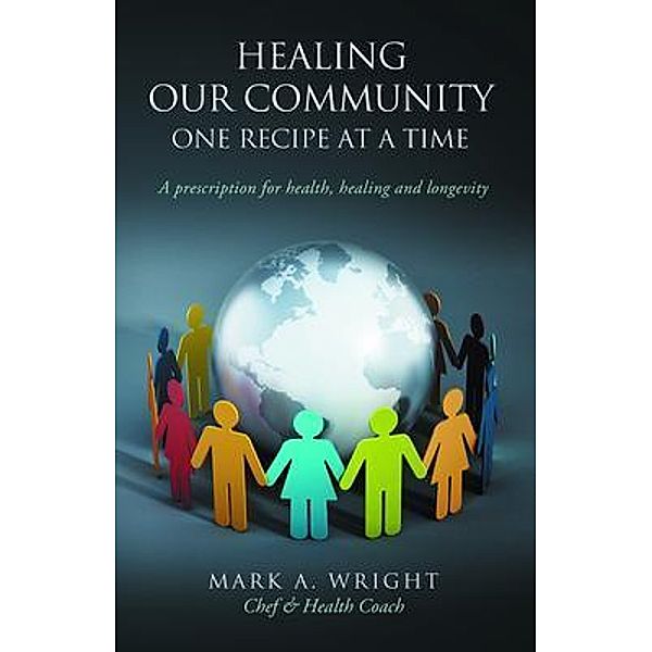 Healing Our Community One recipe at a time / Authors Unite Publishing, Mark A. Wright