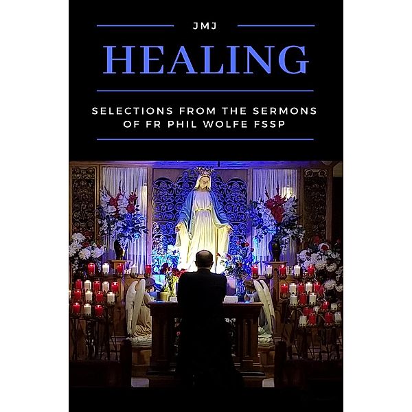 Healing: Selections from the Sermons of Fr Phil Wolfe FSSP, Our Lady of Sorrows Press