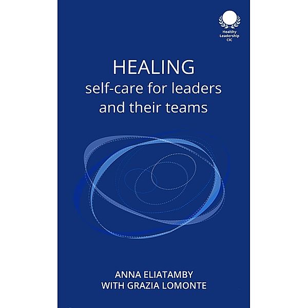 Healing: Self care for leaders and their teams, Anna Eliatamby, Grazia Lomonte