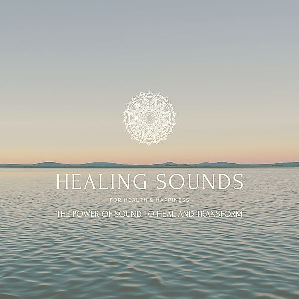 Healing Sounds for Health & Happiness: The Power Of Sound to Heal and Transform, Joshua Armentrout