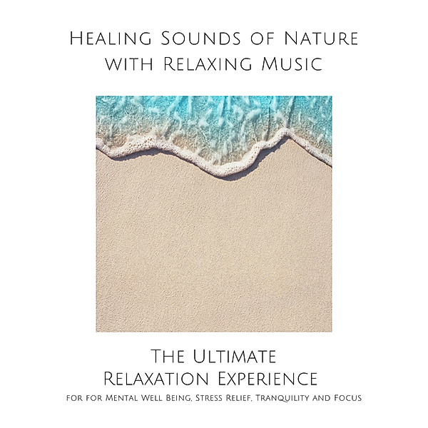 Healing Sounds of Nature with Relaxing Music for Mental Well Being, Stress Relief, Tranquility and Focus, Yella A. Deeken