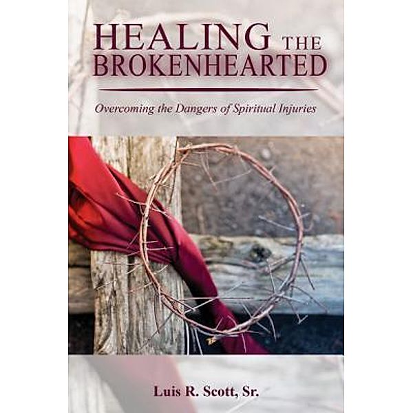 HEALING THE BROKENHEARTED / TOPLINK PUBLISHING, LLC, Luis R. Scott Sr.