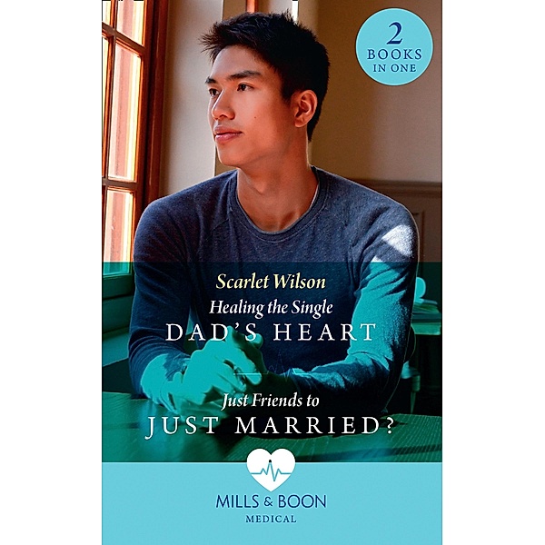 Healing The Single Dad's Heart / Just Friends To Just Married?: Healing the Single Dad's Heart (The Good Luck Hospital) / Just Friends to Just Married? (The Good Luck Hospital) (Mills & Boon Medical) / Mills & Boon Medical, Scarlet Wilson