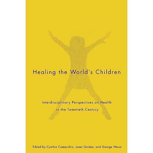 Healing the World's Children / McGill-Queen's/Associated Medical Services Studies in the History of Medicine, Health, and Society, Cynthia Comacchio