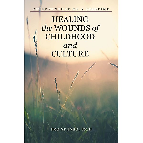 Healing the Wounds of Childhood and Culture, Don St John Ph. D.