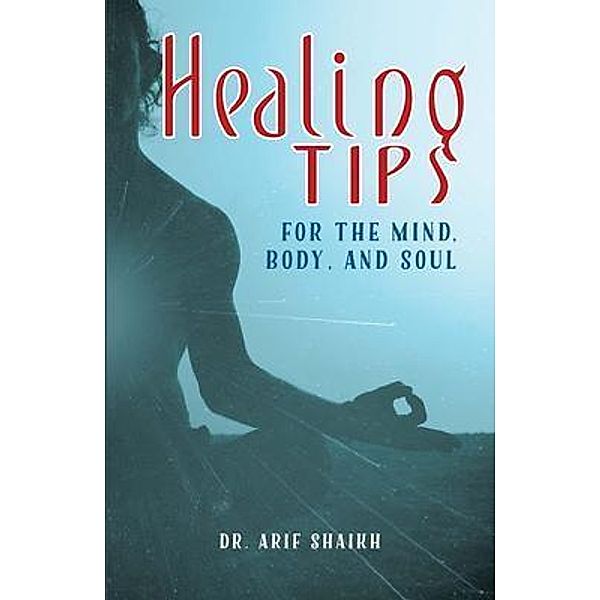 Healing Tips for the Mind, Body, and Soul / Pen Culture Solutions, Arif Shaikh