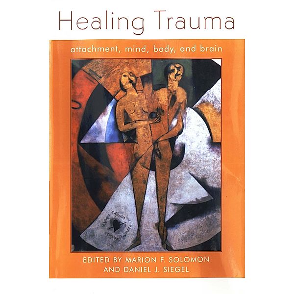 Healing Trauma: Attachment, Mind, Body and Brain (Norton Series on Interpersonal Neurobiology) / Norton Series on Interpersonal Neurobiology Bd.0