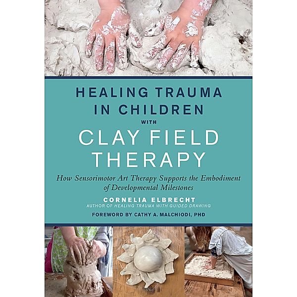 Healing Trauma in Children with Clay Field Therapy, Cornelia Elbrecht