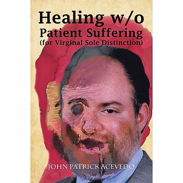 Healing W/O Patient Suffering (For Virginal Sole Distinction), John Patrick Acevedo