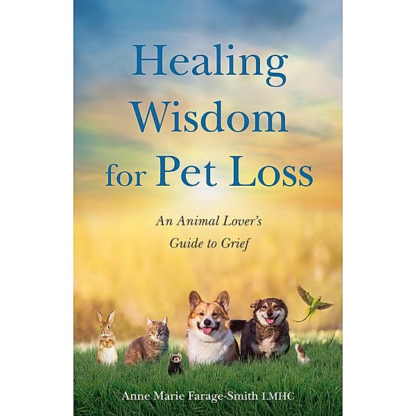 Healing Wisdom for Pet Loss, Anne Marie Farage-Smith LMHC