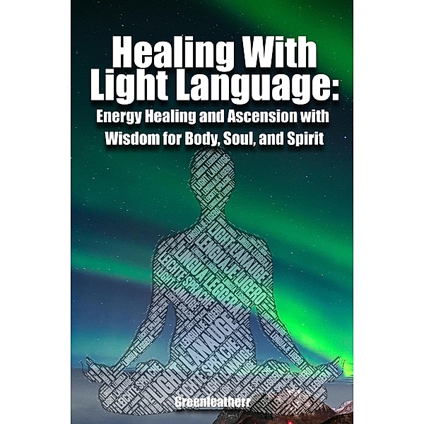 Healing With Light Language - Energy Healing and Ascension with Wisdom for Body, Soul, and Spirit, Green Leatherr