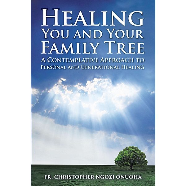 Healing You and Your Family Tree / Christian Faith Publishing, Inc., Father Christopher Ngozi Onuoha