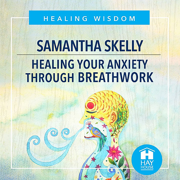 Healing Your Anxiety Through Breathwork, Samantha Skelly
