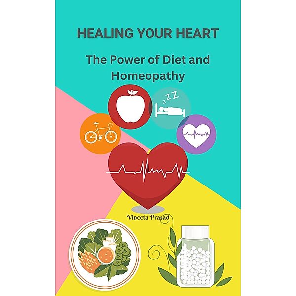 Healing Your Heart : The Power of Diet and Homeopathy / Diet, Vineeta Prasad