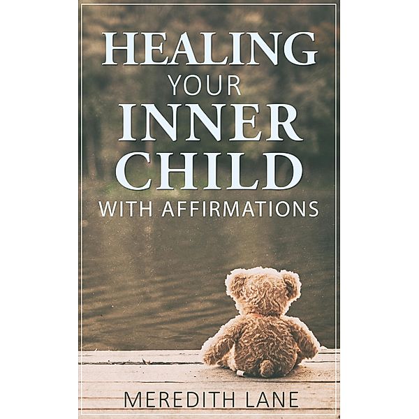 Healing Your Inner Child with Affirmations, Meredith Lane
