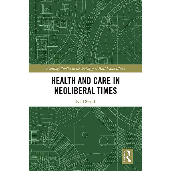 Health and Care in Neoliberal Times, Neil Small