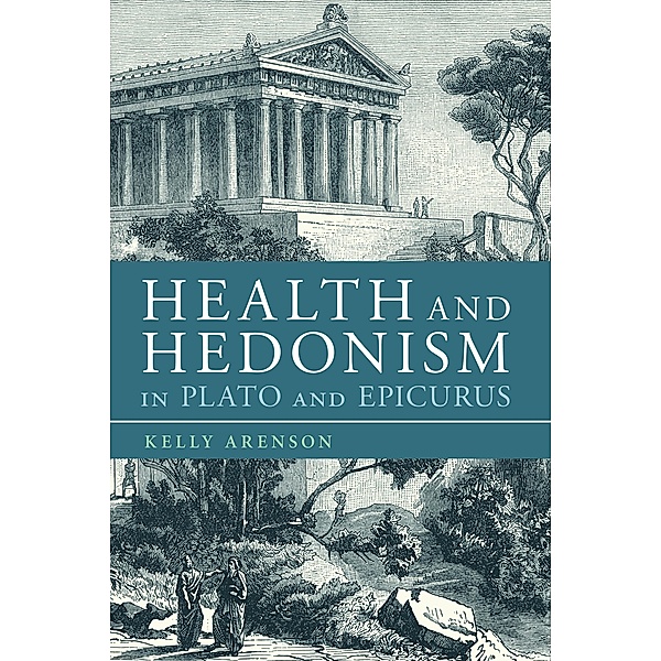 Health and Hedonism in Plato and Epicurus, Kelly Arenson
