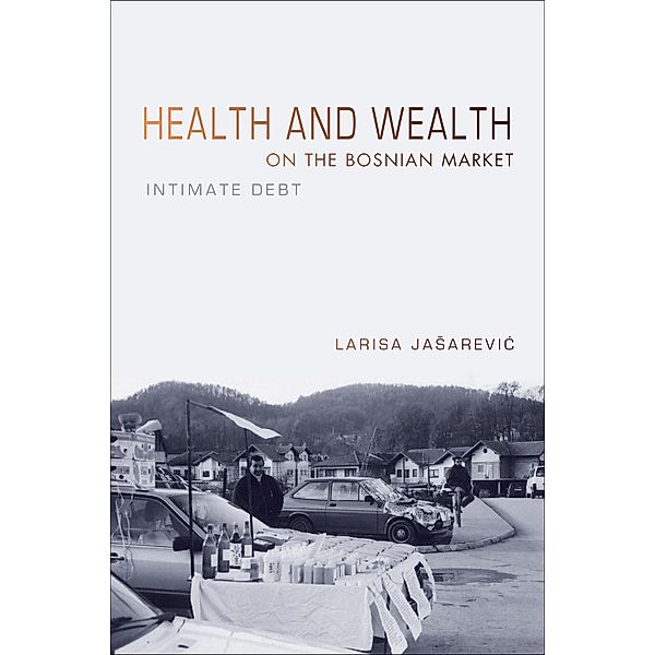 Health and Wealth on the Bosnian Market, Larisa Jasarevic