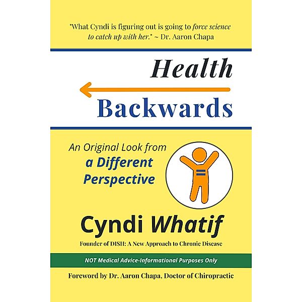 Health Backwards: An Original Look from a Different Perspective, Cyndi Whatif