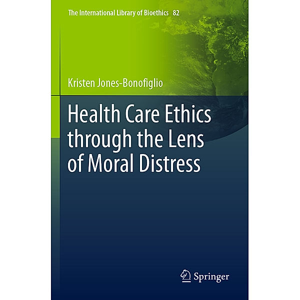 Health Care Ethics through the Lens of Moral Distress, Kristen Jones-Bonofiglio