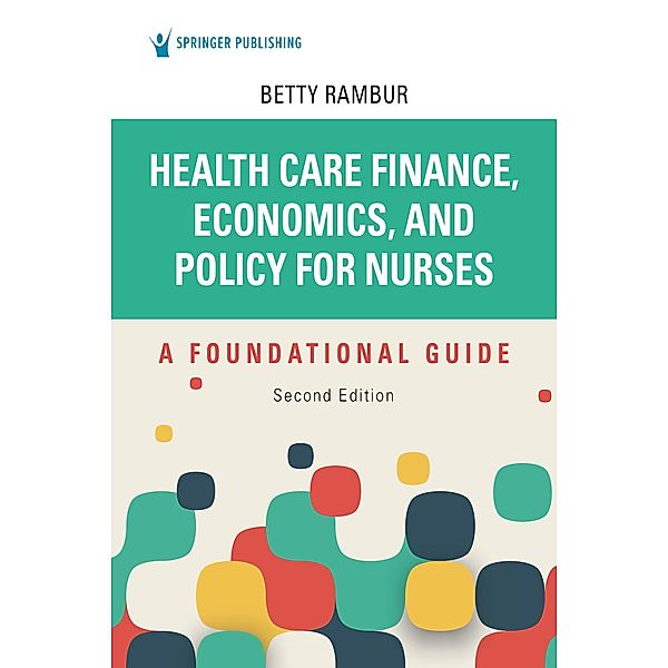 Health Care Finance, Economics, and Policy for Nurses, Second Edition, Betty Rambur
