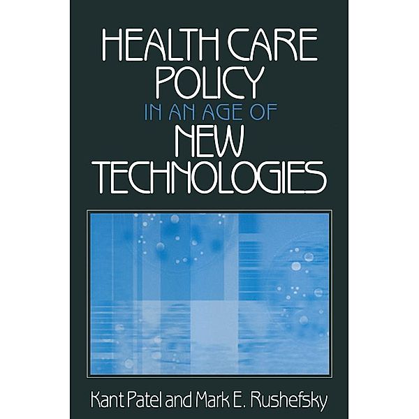 Health Care Policy in an Age of New Technologies, Kant Patel, Mark E Rushefsky