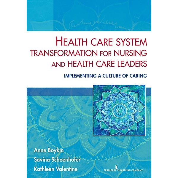 Health Care System Transformation for Nursing and Health Care Leaders, Anne Boykin, Savina Schoenhofer, Kathleen Valentine